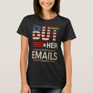 But Her Emails Meme Political Saying American Flag T-Shirt