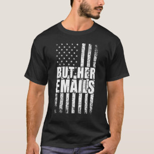 But Her Emails  Political Saying American Flag 11 T-Shirt