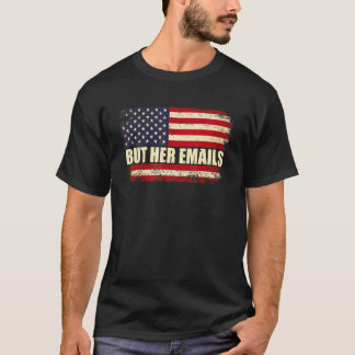 But Her Emails Political Saying American Flag 1 T-Shirt