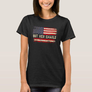 But Her Emails Political Saying American Flag 2 T-Shirt