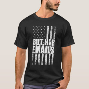But Her Emails Political Saying American Flag T-Shirt