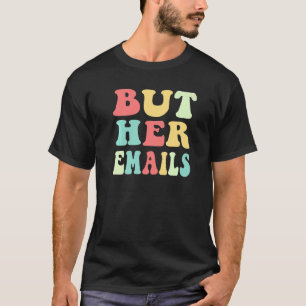 But Her Emails Quote Cool But Her Emails 4 T-Shirt