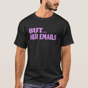 But Her Emails Quote Cool But Her Emails 4 T-Shirt