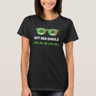 But Her Emails  St Patrick's Day Sunglasses Irish T-Shirt