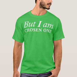 But I am Chosen One T-Shirt