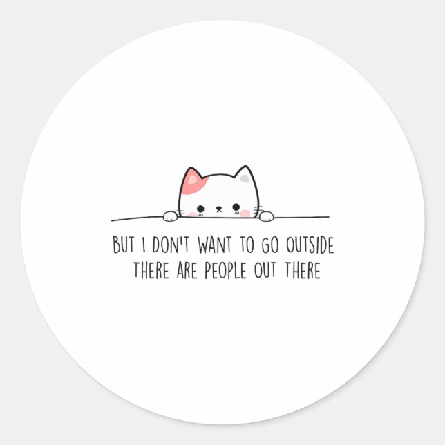 But I Don't Want To Go Outside There Are People Ou Classic Round Sticker (Front)