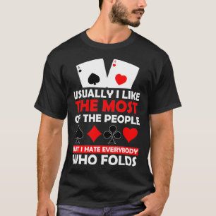 but I hate everybody who folds poker Gift T-Shirt