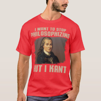 But I Kant stop philosophising T-Shirt