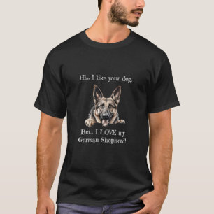 But I LOVE my German Shepherd Shirt
