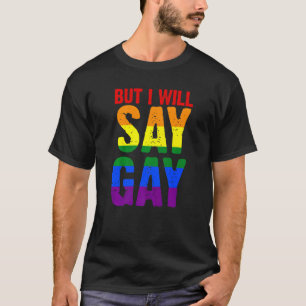 But I Will Say Gay Lgbtq T-Shirt