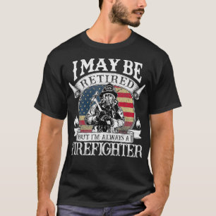 But Im Always A Firefighter Retired Fireman Retire T-Shirt