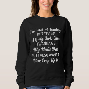 But I'm Not A Girly Girl Either I Wanna Get My Nai Sweatshirt