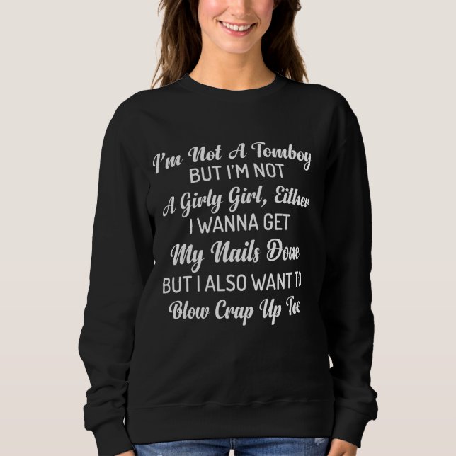 But I'm Not A Girly Girl Either I Wanna Get My Nai Sweatshirt (Front)