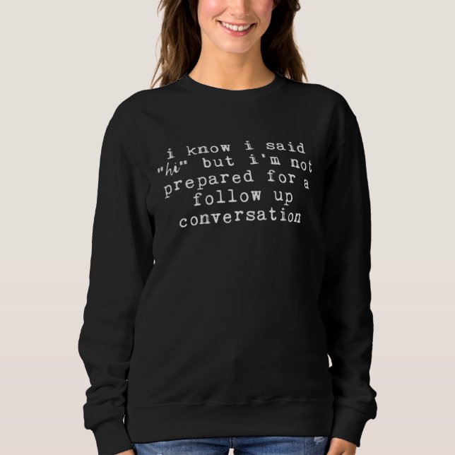 But I'm Not Prepared For A Follow up Conversation  Sweatshirt (Front)