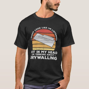 But In My Head I m Thinking About Drywalling Drywa T-Shirt