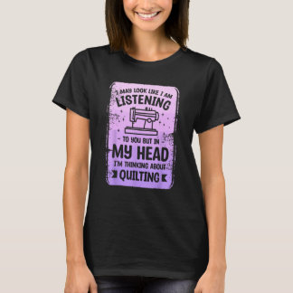 But In My Head I m Thinking About Quilting Sewing T-Shirt