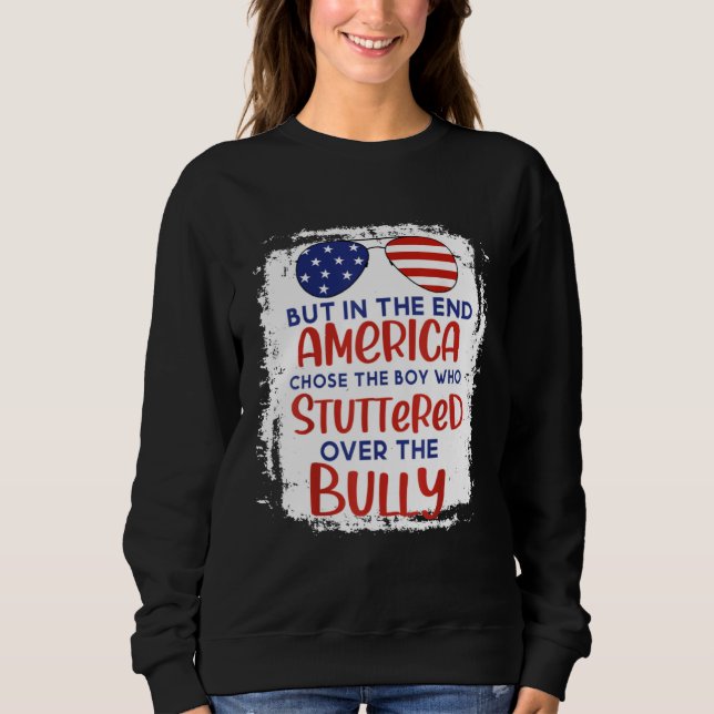 But In The End America Chose Boy Who Stuttered Ove Sweatshirt (Front)