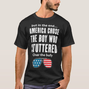 But In The End America Chose The Boy Who Stuttered T-Shirt