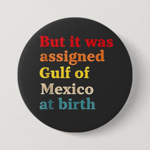 But It Was Assigned Gulf of Mexico at Birth 7.5 Cm Round Badge