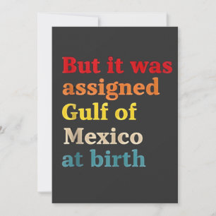 But It Was Assigned Gulf of Mexico at Birth Invitation