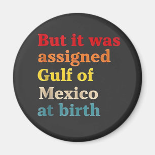 But It Was Assigned Gulf of Mexico at Birth Magnet