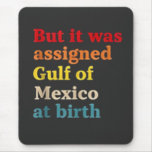 But It Was Assigned Gulf of Mexico at Birth Mouse Pad