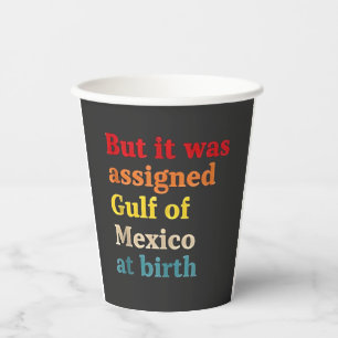 But It Was Assigned Gulf of Mexico at Birth Paper Cups