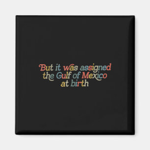 But It Was Igned The Gulf Of Mexico At Birth Magnet