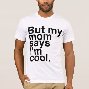 But my mum says i'm cool. T-Shirt