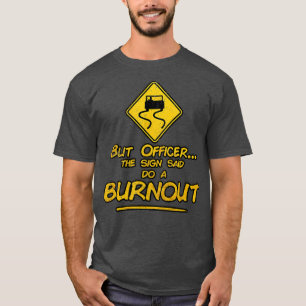 But Officer the Sign Said Do a Burn OutFunny Racin T-Shirt