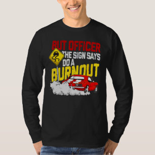 But Officer The Sign Said Do A Burnout 1 T-Shirt
