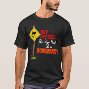 But Officer The Sign Said Do A Burnout Auto Mechan T-Shirt