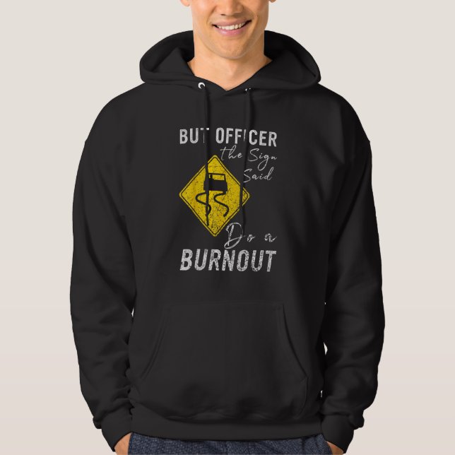 But Officer the Sign Said Do a Burnout  Car 1 Hoodie (Front)