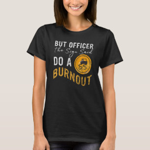 But Officer the Sign Said Do a Burnout Car 2 T-Shirt