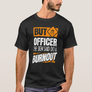 But Officer The Sign Said Do A Burnout Car 2 T-Shirt