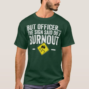 But officer the sign said do a burnout Car Lover T-Shirt