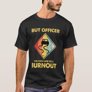 But Officer The Sign Said Do A Burnout Car Racing T-Shirt