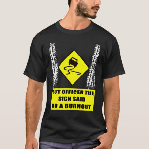 But Officer The Sign Said Do A Burnout Car T-Shirt