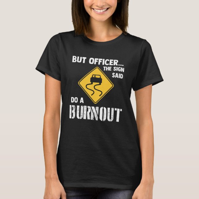 But Officer the Sign Said Do a Burnout   Car T-Shirt (Front)