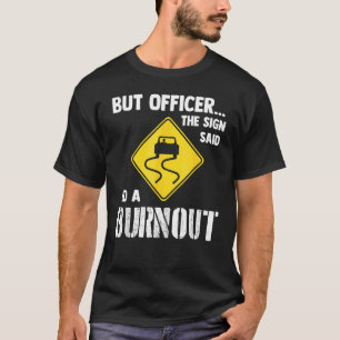 But Officer The Sign Said Do A Burnout Car T-Shirt