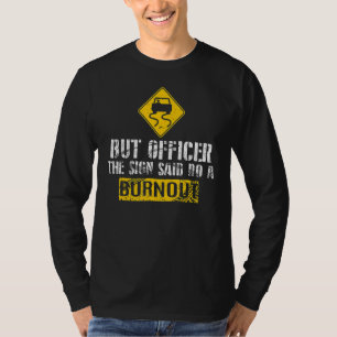 But Officer the Sign Said Do a Burnout Car T-Shirt
