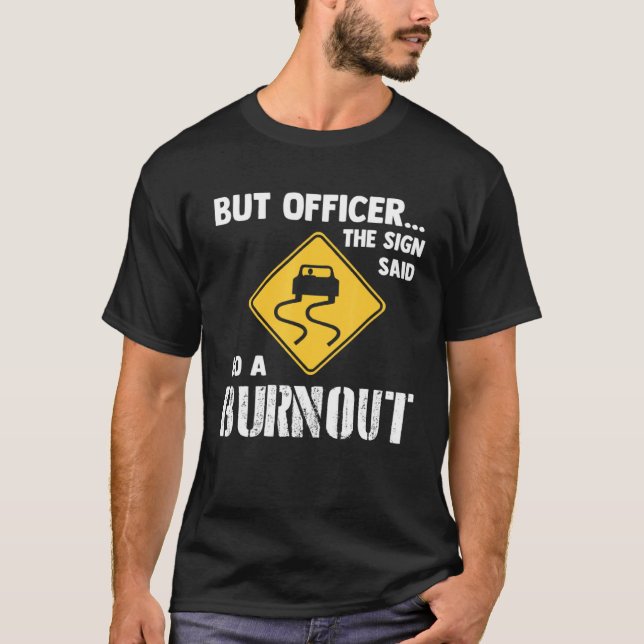 But Officer the Sign Said Do a Burnout   Car T-Shirt (Front)