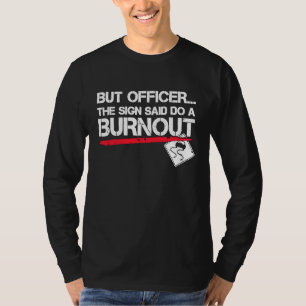 But Officer The Sign Said Do A Burnout Car T-Shirt