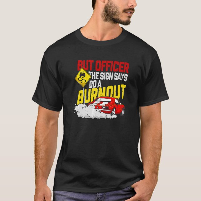 But Officer the Sign Said Do a Burnout Car   T-Shirt (Front)