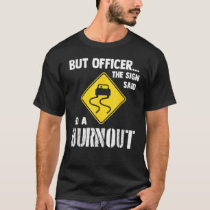 But Officer The Sign Said Do A Burnout     Car T-Shirt