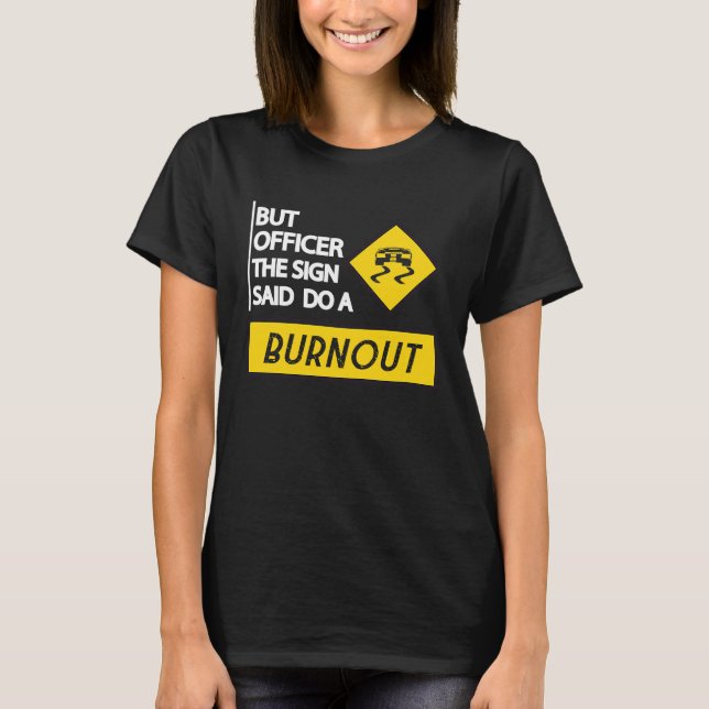 But Officer The Sign Said Do A Burnout Cars Men Wo T-Shirt (Front)