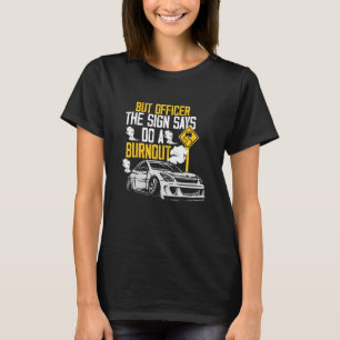But Officer the Sign Said Do a Burnout Funny Car 1 T-Shirt