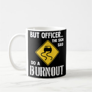 But Officer the Sign Said Do a Burnout - Funny Car Coffee Mug