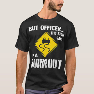 But Officer the Sign Said Do a Burnout  Funny Car  T-Shirt