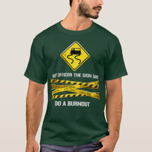 But officer the sign said do a burnout funny car ( T-Shirt